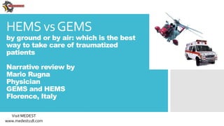 HEMS vsGEMS
by ground or by air: which is the best
way to take care of traumatized
patients
Narrative review by
Mario Rugn...