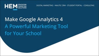 Make Google Analytics 4
A Powerful Marketing Tool
for Your School
 