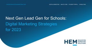 DIGITAL MARKETING | MAUTIC CRM | STUDENT PORTAL | CONSULTING
HIGHER-EDUCATION-MARKETING.COM
Next Gen Lead Gen for Schools:
Digital Marketing Strategies
for 2023
 