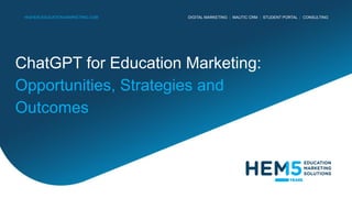 DIGITAL MARKETING | MAUTIC CRM | STUDENT PORTAL | CONSULTING
HIGHER-EDUCATION-MARKETING.COM
ChatGPT for Education Marketing:
Opportunities, Strategies and
Outcomes
 