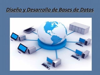 Diseño y Desarrollo de Bases de DatosDiseño y Desarrollo de Bases de Datos
 
