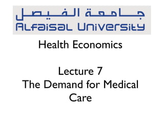 Health Economics
Lecture 7
The Demand for Medical
Care
 