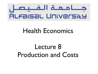Health Economics
Lecture 8
Production and Costs
 