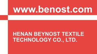 www.benost.com
HENAN BEYNOST TEXTILE
TECHNOLOGY CO., LTD.
 