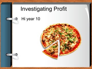 Investigating Profit
Hi year 10

 