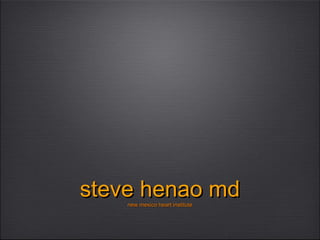 steve henao md
new mexico heart institute

 