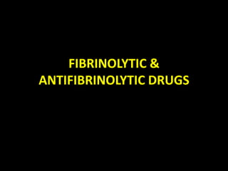 FIBRINOLYTIC &
ANTIFIBRINOLYTIC DRUGS
 