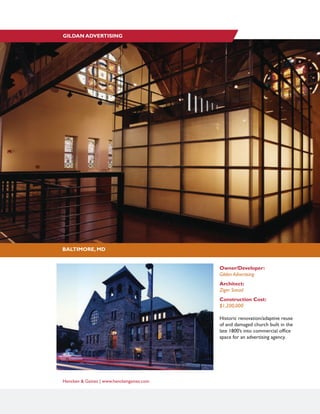 Hencken & Gaines | www.henckengaines.com
Owner/Developer:
Gilden Advertising
Architect:
Ziger Snead
Construction Cost:
$1,200,000
Historic renovation/adaptive reuse
of and damaged church built in the
late 1800’s into commercial office
space for an advertising agency.
BALTIMORE, MD
GILDAN ADVERTISING
 