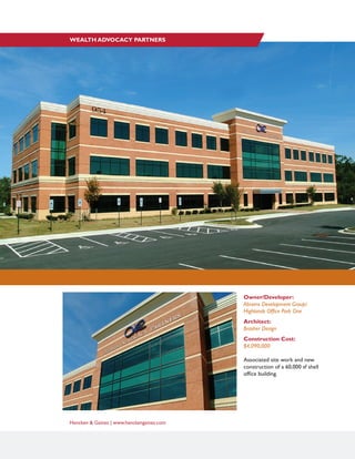 Hencken & Gaines | www.henckengaines.com
WEALTH ADVOCACY PARTNERS
Owner/Developer:
Abrams Development Group/
Highlands Office Park One
Architect:
Brasher Design
Construction Cost:
$4,090,000
Associated site work and new
construction of a 60,000 sf shell
office building.
 