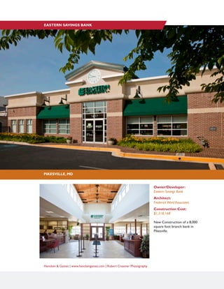 Hencken & Gaines | www.henckengaines.com | Robert Creamer Photography
PIKESVILLE, MD
EASTERN SAVINGS BANK
Owner/Developer:
Eastern Savings Bank
Architect:
FrederickWard Associates
Construction Cost:
$1,318,168
New Construction of a 8,000
square foot branch bank in
Pikesville.
 