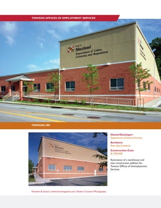 Hencken & Gaines | www.henckengaines.com | Robert Creamer Photography
Owner/Developer:
Department of General Services
Architect:
Peter Doo Architects
Construction Cost:
$1,900,000
Renovation of a warehouse and
new construction addition for
Towson Offices of Unemployment
Services.
TOWSON, MD
TOWSON OFFICES OF EMPLOYMENT SERVICES
 