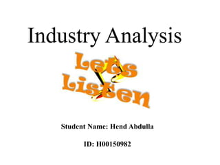 Industry Analysis


   Student Name: Hend Abdulla

         ID: H00150982
 
