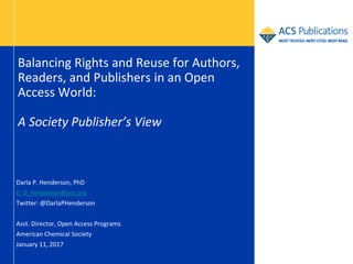 Balancing Rights and Reuse for Authors,
Readers, and Publishers in an Open
Access World:
A Society Publisher’s View
Darla ...