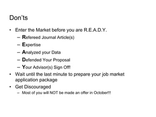Don’ts
•  Enter the Market before you are R.E.A.D.Y.

–  Refereed Journal Article(s)
–  Expertise
–  Analyzed your Data
– ...