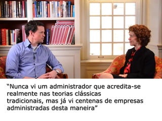 “Nunca vi um administrador que acredita-se
realmente nas teorias clássicas
tradicionais, mas já vi centenas de empresas
administradas desta maneira”
 