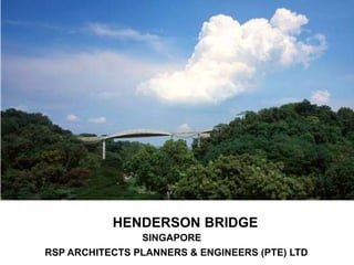HENDERSON BRIDGE
                SINGAPORE
RSP ARCHITECTS PLANNERS & ENGINEERS (PTE) LTD
 