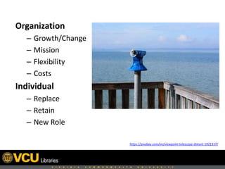 Organization
– Growth/Change
– Mission
– Flexibility
– Costs
Individual
– Replace
– Retain
– New Role
https://pixabay.com/en/viewpoint-telescope-distant-1021337/
 