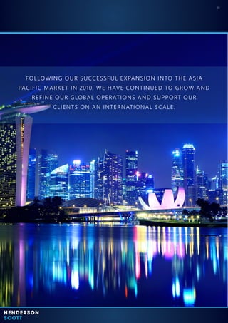 09
FOLLOWING OUR SUCCESSFUL EXPANSION INTO THE ASIA
PACIFIC MARKET IN 2010, WE HAVE CONTINUED TO GROW AND
REFINE OUR GLOBAL OPERATIONS AND SUPPORT OUR
CLIENTS ON AN INTERNATIONAL SCALE.
 