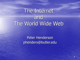 The Internet
and
The World Wide Web
Peter Henderson
phenders@butler.edu
1
 