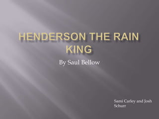 Henderson The Rain King By Saul Bellow Sami Carley and Josh Schurr 