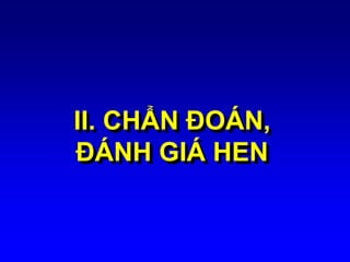 II. CHẨN ĐOÁN,
ĐÁNH GIÁ HEN
 