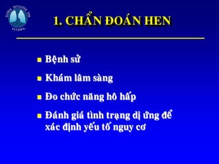 1. CHAÅN ÑOAÙN HEN
 Beänh söû
 Khaùm laâm saøng
 Ño chöùc naêng hoâ haáp
 Ñaùnh giaù tình traïng dò öùng ñeå
xaùc ñònh yeáu toá nguy cô
 