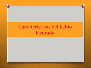 Características del Labio
Fisurado
 