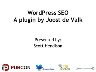 WordPress SEO
A plugin by Joost de Valk


       Presented by:
       Scott Hendison
 