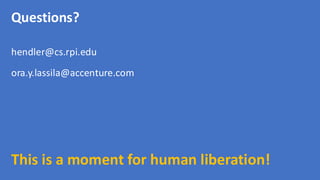 Questions?
hendler@cs.rpi.edu
ora.y.lassila@accenture.com
This is a moment for human liberation!
 