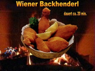 Wiener Backhenderl dauert ca. 20 min. 
