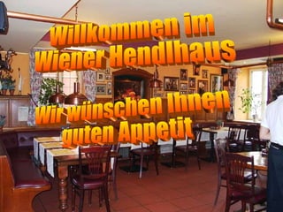 Willkommen im  Wiener Hendlhaus Wir wünschen Ihnen  guten Appetit 