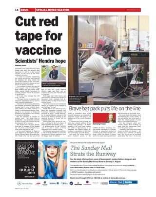 14 NEWS                             SPECIAL INVESTIGATION                                                                                                                                                                       thesundaymail.com.au
                                                                                                                                                                                                                                 thesundaymail.com.au




Cut red
tape for
vaccine
Scientists’ Hendra hope
Kelmeny Fraser

HENDRA virus researchers have held
urgent talks with the nation’s drug
regulators to call for a fast-tracked
vaccine on the back of the worst
outbreak on record.
   It comes as scientists engineering
the vaccine reveal they have planned
for adapting the drug should the
worst-case scenario of the virus pass-
ing directly from bat to human, or even       Worst-case scenario: Dr Linfa Wang
human to human, eventuate.                    is working on a Hendra vaccine.
   ‘‘As a scientist I cannot say that will
never happen,’’ said Dr Linfa Wang,
team leader at the top security Aust-        bats to pigs, but AAHL director
ralian Animal Health Laboratory in           Martyn Jeggo said there was no
Geelong, Victoria, where the research        evidence the virus had switched hosts
is taking place.                             in Australia.
   ‘‘If a new virus emerges this will           Prof Jeggo said while ferrets and         On guard: CSIRO scientists
work,’’ he said.                             cats had been infected with Hendra in        study samples for the
   ‘‘The same vaccine formulation with       laboratory trials, scientists had de-        presence of Hendra.
minimum adaptation can be used in            tected no effect on dogs living close to
                                                                                          Pictures: Jamie Hanson
other animals and humans.’’                  infected horses.
   Scientists at the Geelong laboratory         ‘‘So far the virus has not evolved and
are confident the Hendra virus has not       there is no evidence it has changed in

                                                                                           Brave bat pack puts life on the line
mutated into a more virulent strain.         any real way,’’ he said.
They believe the latest outbreak is             AAHL officials met with drug regu-
linked to environmental factors, rang-       lators the Australian Pesticides and
ing from an increase in flying fox           Veterinary Medicine Authority last
numbers to disruptions to bat colonies       last week to open a ‘‘strong dialogue’’     DEEP in Australia’s most secure                                                                                          than 60 people to the deadly virus.
as a result of flooding.                     for an equine Hendra vaccine to be          research laboratory, a scientist in a                                                                                       For those inside the nation’s most
   But the similarity of Hendra to           fast tracked. Without speeding up the       protective oxygen suit clasps a vial                                                                                     microbiologically secure facility, it
another virus – the Nipah virus in           approval process it would not be            holding one of the world’s deadliest                                                                                     was just another day in the quest to
Bangladesh – has prompted scientists         available until 2013.                       viruses.                                                                                                                 solve the Hendra puzzle, 17 years
to factor a worst-case scenario into the        Animal trials have shown the vac-           It contains just 20ml of liquid, but                                                                                  after its Queensland discovery.
development of the vaccine.                  cine works and is the best chance of        each drop contains millions of live                                                                                         But the stringent safety pro-
   The Nipah virus can pass directly         short-circuiting the Hendra cycle.          Hendra virus particles – in theory                                                  Kelmeny Fraser                       cedures ensure those working up
from bats to humans. So far Hendra              A spokeswoman for the APVMA              enough to kill every man, woman                                                                                          close with the microscopic killer
has only been contracted by humans           said it was yet to receive a formal         and child in Queensland, or an                                                      CSIRO’s $1 billion Australian Ani-   never drop their guard.
from horses infected by bats.                application for a Hendra vaccine.           estimated four million horses, ac-                                                  mal Health Laboratory in Geelong,       ‘‘Hendra is one of the most lethal
   In the worst outbreak of Nipah in            An interstate government taskforce       cording to calculations by the facil-                                               Victoria, as researchers worked on   viruses we have ever known . . . for
Asia, triggered by forest fires disrupt-     is still to decide whether to make the      ity’s team leader, Dr Linfa Wang.                                                   countering the latest Hendra out-    humans or for animals,’’ Dr Wang
ing bat colonies, about 100 people died.     vaccination of horses mandatory once           Last week The Sunday Mail was                                                    break, which has killed 13 horses    said. ‘‘But if you can say anything
The Nipah virus can also pass from           the drug is ready for market.               given exclusive access to the                                                       across two states and exposed more   good about this virus, it is not very



                                                                                             The Courier-Mail and The Sunday Mail Proudly Support



                                                                                             The Sunday Mail
                                                                                             Struts the Runway
                                                                                             See the latest offerings from some of Queensland’s leading fashion designers and
                                                                                             retailers at The Sunday Mail Group Show on Sunday 21 August.
                                                                                             This Mercedes-Benz Fashion Festival parade will feature cutting-edge Spring/Summer designs by Adorne,
                                                                                             Lylah, Nelson Molloy, Katelyn Aslett and Sacha Drake.
                                                                                             Don’t miss this showcase of stunning fashion and accessories - $46 per person. $1 from every ticket sold goes
                                                                                             to AEIOU Foundation – for children with autism.
                                                                                             See the full Fashion Festival program at www.mbff.com.au
                MBFF.COM.AU
                                                                                             Book now through QTIX on 136 246 or online at www.qtix.com.au


                                                                                                                     Chambord... its always in style to drink responsibly.                                        couriermail.com.au


Page 14 JULY 24 2011
 