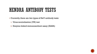 § Currently, there are two types of HeV antibody tests:
1. Virus neutralisation (VN) test
2. Enzyme-linked immunosorbent a...