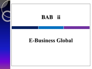 BAB ii
E-Business Global
 
