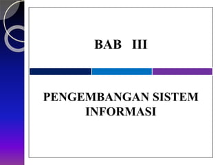 BAB III
PENGEMBANGAN SISTEM
INFORMASI
 