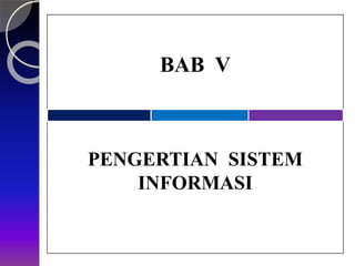 BAB V
PENGERTIAN SISTEM
INFORMASI
 