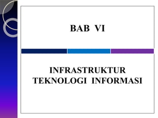 BAB VI
INFRASTRUKTUR
TEKNOLOGI INFORMASI
 
