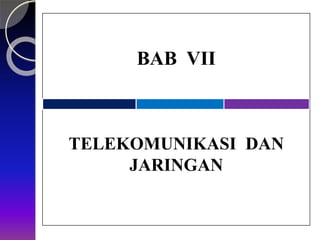 BAB VII
TELEKOMUNIKASI DAN
JARINGAN
 