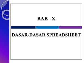BAB X
DASAR-DASAR SPREADSHEET
 