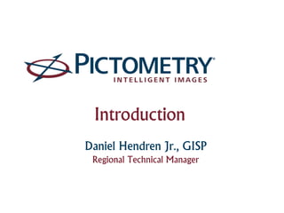 Daniel Hendren Jr., GISP
Regional Technical Manager
Introduction
 