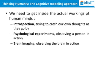 Thinking Humanly: The Cognitive modeling approach
• We need to get inside the actual workings of
human minds :
– Introspec...