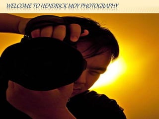 WELCOME TO HENDRICK MOY PHOTOGRAPHY
 