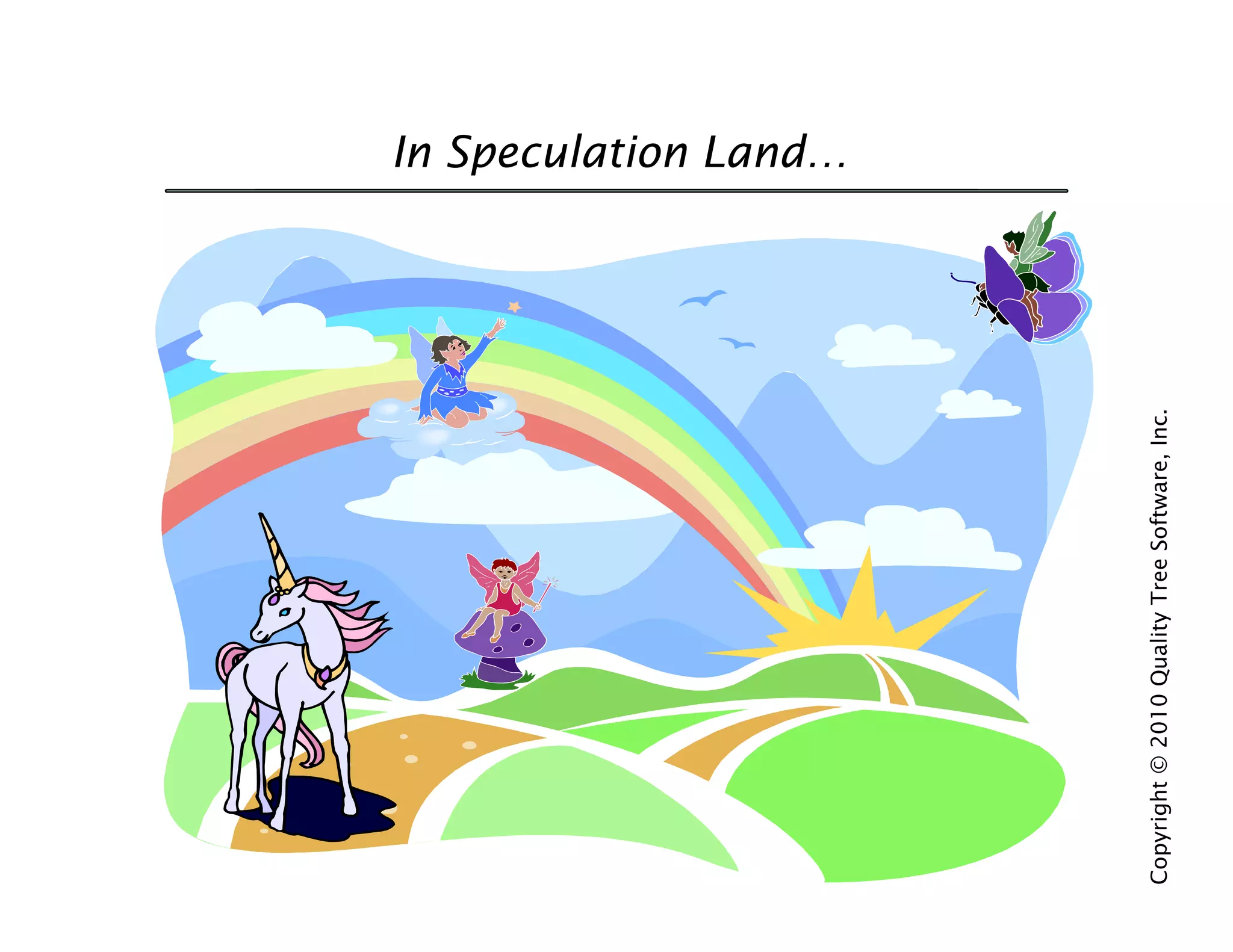 In Speculation Land…




Copyright © 2010 Quality Tree Software, Inc.
 