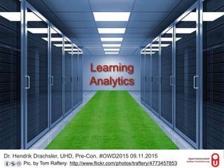 ``
`
Dr. Hendrik Drachsler, UHD, Pre-Con. #OWD2015 09.11.2015
1
Learning
Analytics
http://www.flickr.com/photos/traftery/4773457853Picture Pic. by Tom Raftery:
 