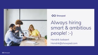 Always hiring
smart & ambitious
people! :-)
Hendrik Isebaert
Hendrik@showpad.com
 