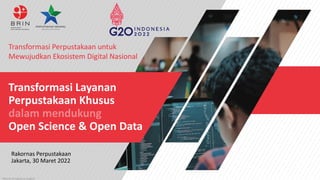 Transformasi Layanan
Perpustakaan Khusus
dalam mendukung
Open Science & Open Data
Rakornas Perpustakaan
Jakarta, 30 Maret 2022
Transformasi Perpustakaan untuk
Mewujudkan Ekosistem Digital Nasional
Photo by Arif Riyanto on Unsplash
 