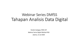 Webinar Series DMfSS
Tahapan Analisis Data Digital
Hendro Subagyo, PDDI LIPI
Webinar Series Digital Method IPSK
Jakarta, 11 Juli 2020
 