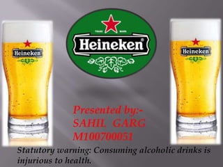 Presented by:- SAHIL  GARG M100700051 Statutory warning: Consuming alcoholic drinks is injurious to health. 