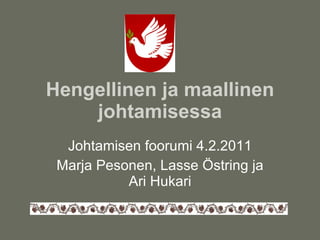 Hengellinen ja maallinen johtamisessa Johtamisen foorumi 4.2.2011 Marja Pesonen, Lasse Östring ja Ari Hukari 