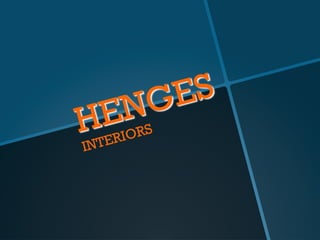 HENGES
INTERIORS
 